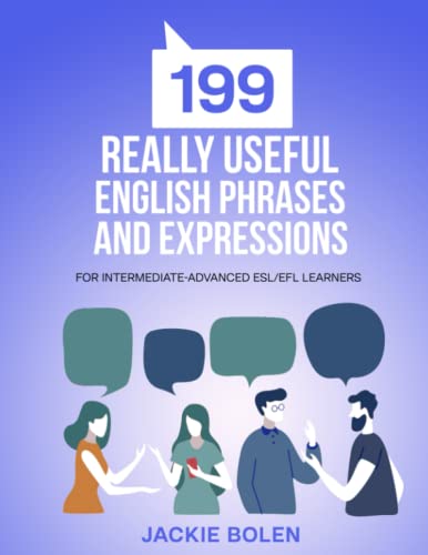 199 Really Useful English Phrases and Expressions: For Intermediate-Advanced ESL/EFL Learners (Learn English (For Intermediate & Advanced)) von Independently published